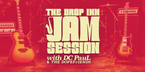 THE DROP INN Jam Session with DC PauL and The DOPEFrIENDS