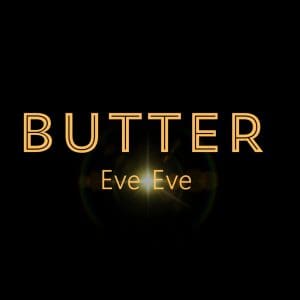 BUTTER Eve Eve